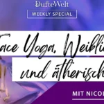 Face Yoga, Weiblichkeit und ätherische Öle - Weekly Special Dufte Welt